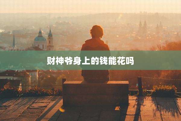 财神爷身上的钱能花吗