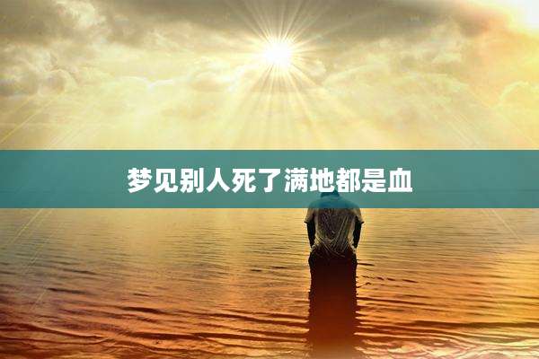 梦见别人死了满地都是血