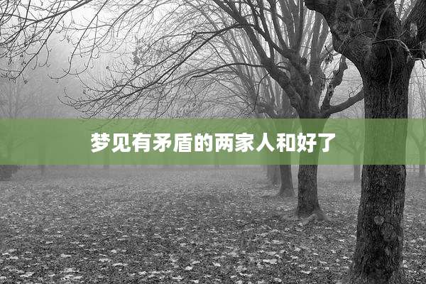 梦见有矛盾的两家人和好了