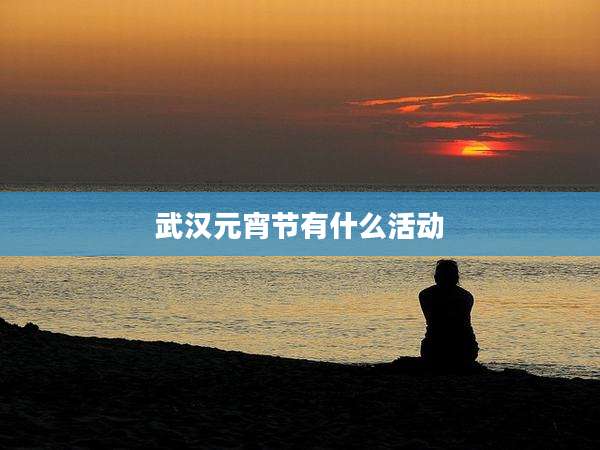 武汉元宵节有什么活动