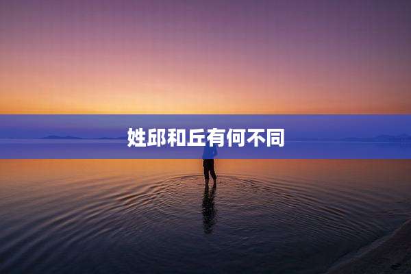 姓邱和丘有何不同