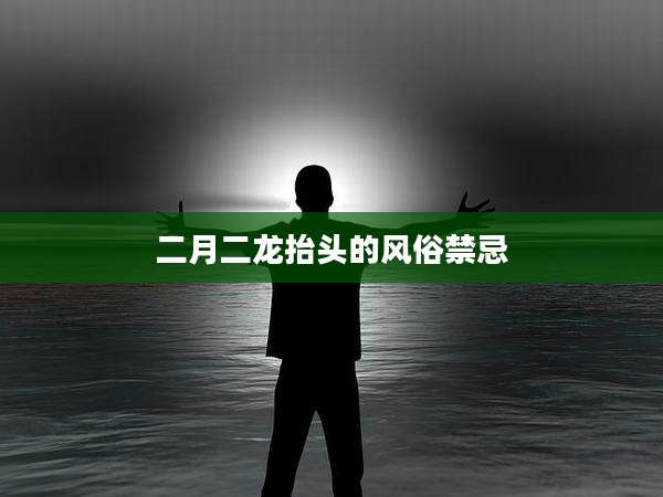 二月二龙抬头的风俗禁忌