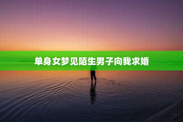 单身女梦见陌生男子向我求婚