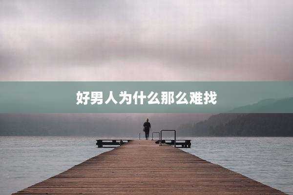 好男人为什么那么难找