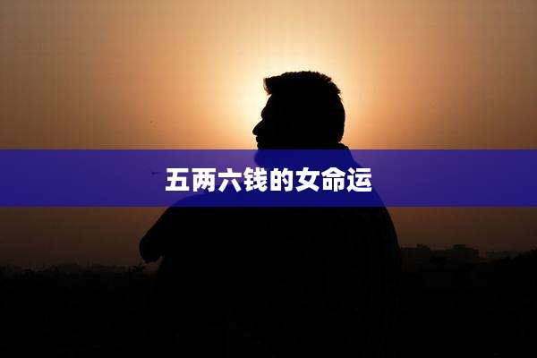 五两六钱的女命运