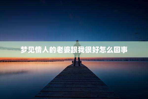 梦见情人的老婆跟我很好怎么回事