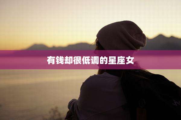有钱却很低调的星座女