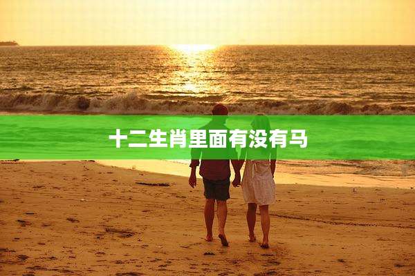 十二生肖里面有没有马