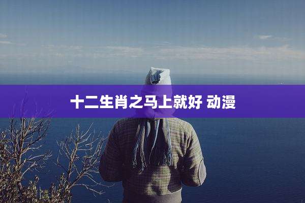 十二生肖之马上就好 动漫