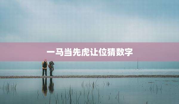 一马当先虎让位猜数字