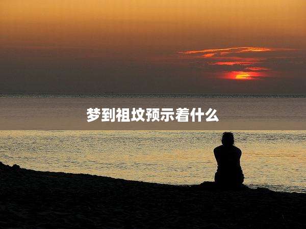 梦到祖坟预示着什么