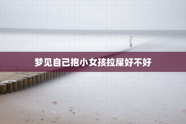 梦见自己抱小女孩拉屎好不好