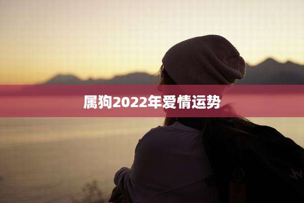 属狗2022年爱情运势