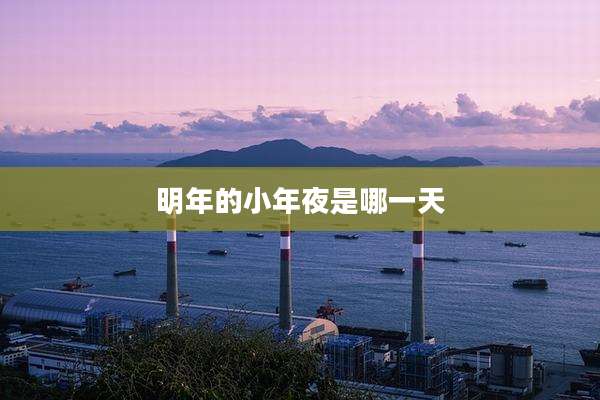 明年的小年夜是哪一天