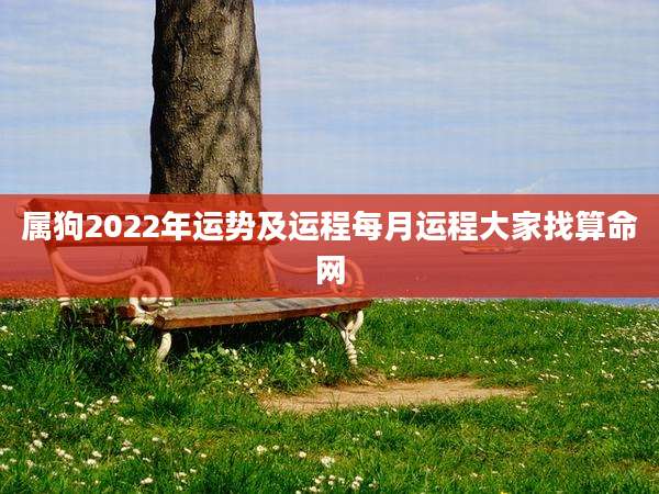 属狗2022年运势及运程每月运程大家找算命网