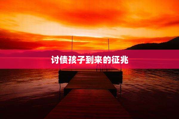 讨债孩子到来的征兆