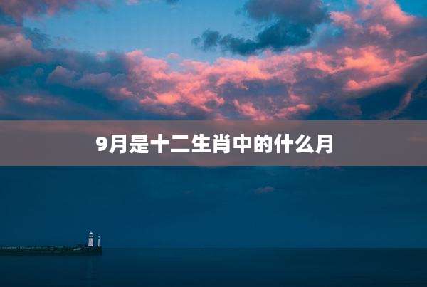 9月是十二生肖中的什么月