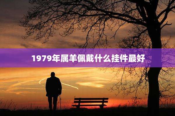 1979年属羊佩戴什么挂件最好