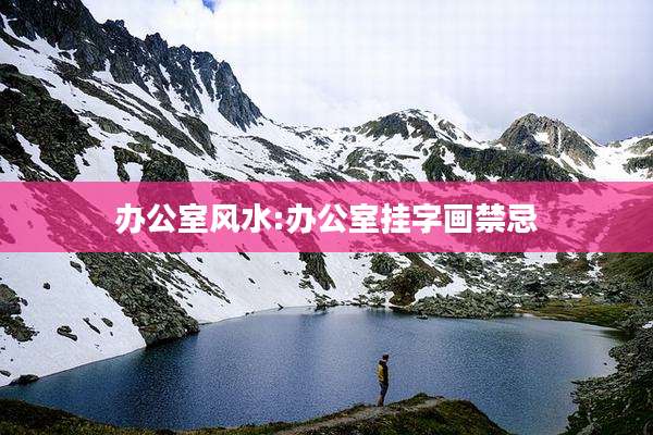 办公室风水:办公室挂字画禁忌
