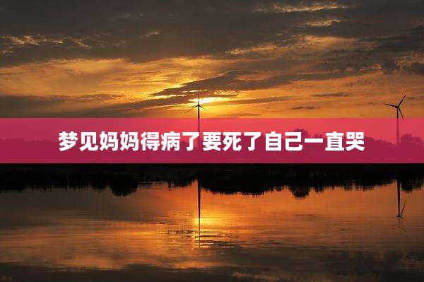 梦见妈妈得病了要死了自己一直哭
