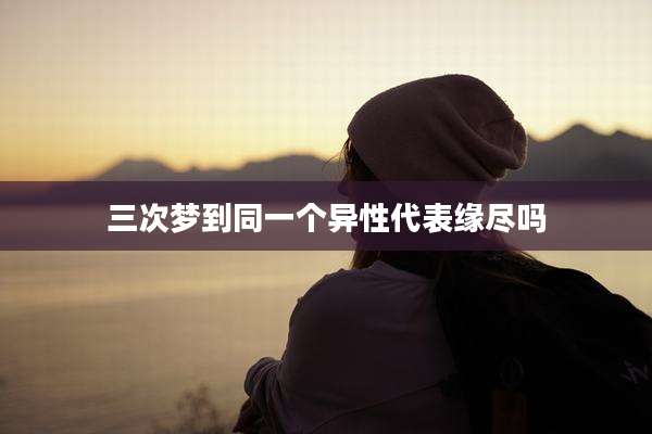 三次梦到同一个异性代表缘尽吗