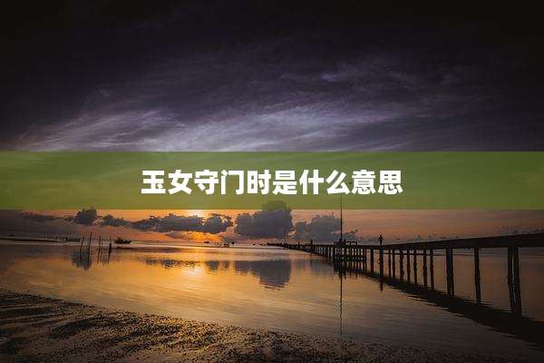 玉女守门时是什么意思