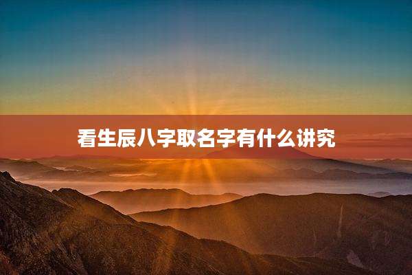 看生辰八字取名字有什么讲究
