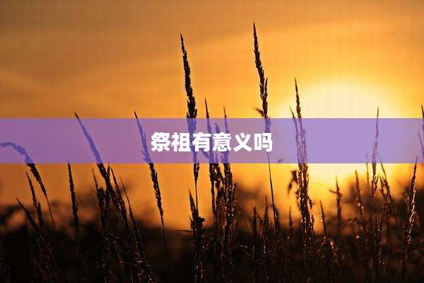 祭祖有意义吗