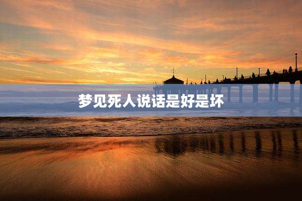 梦见死人说话是好是坏