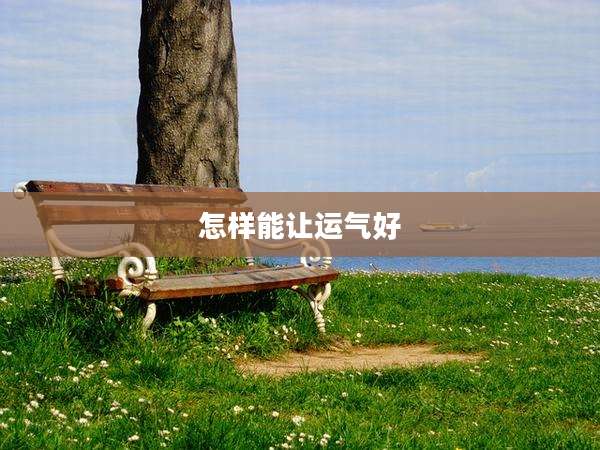 怎样能让运气好