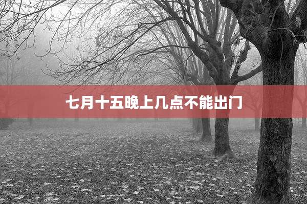七月十五晚上几点不能出门