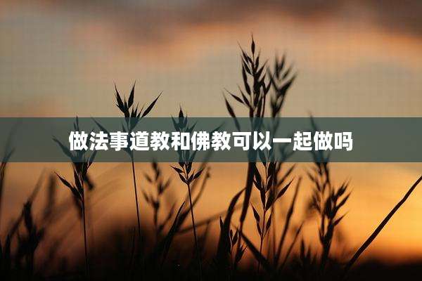 做法事道教和佛教可以一起做吗