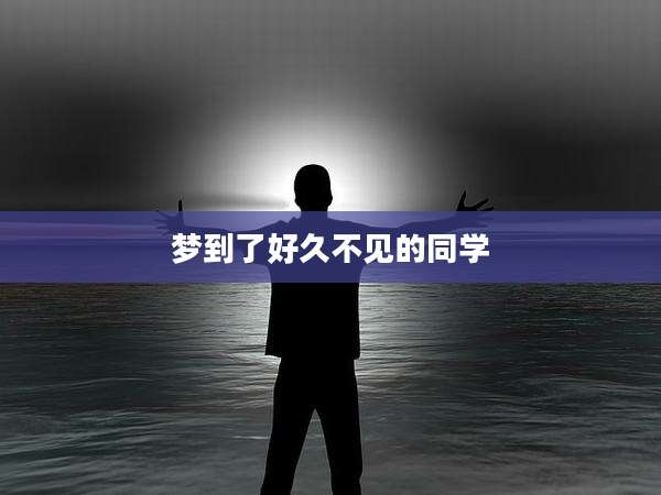 梦到了好久不见的同学