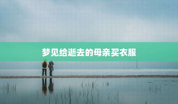 梦见给逝去的母亲买衣服