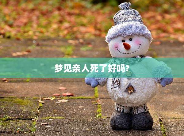 梦见亲人死了好吗?