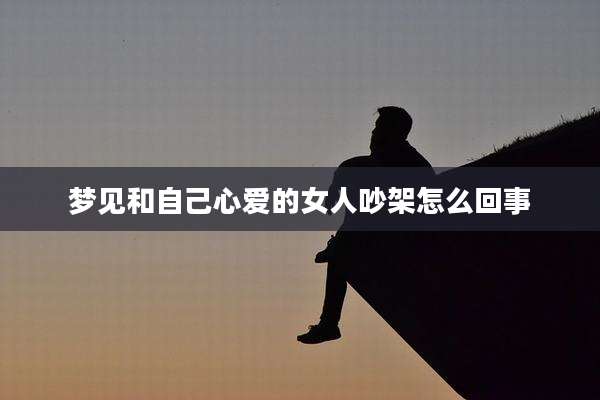 梦见和自己心爱的女人吵架怎么回事