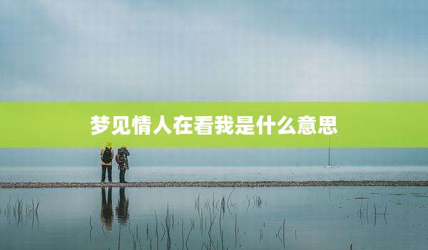 梦见情人在看我是什么意思
