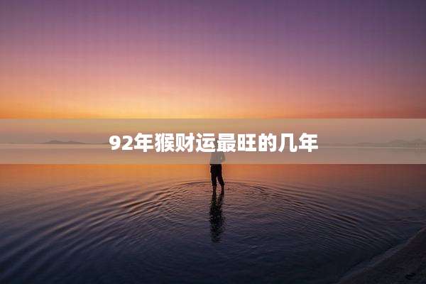 92年猴财运最旺的几年