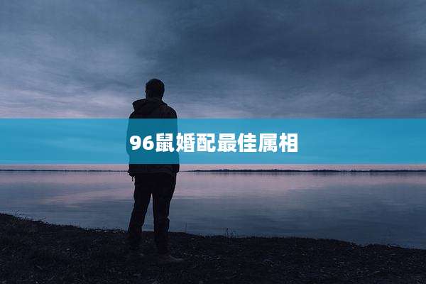 96鼠婚配最佳属相