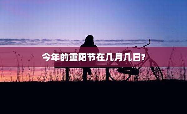 今年的重阳节在几月几日?