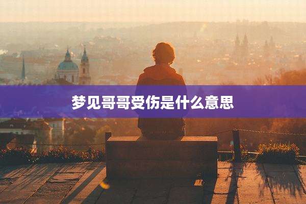 梦见哥哥受伤是什么意思