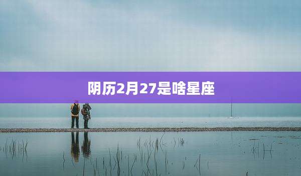 阴历2月27是啥星座