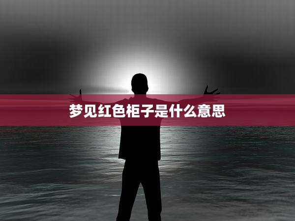 梦见红色柜子是什么意思
