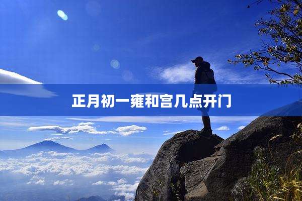 正月初一雍和宫几点开门