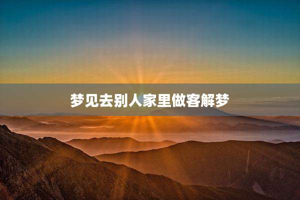 梦见去别人家里做客解梦