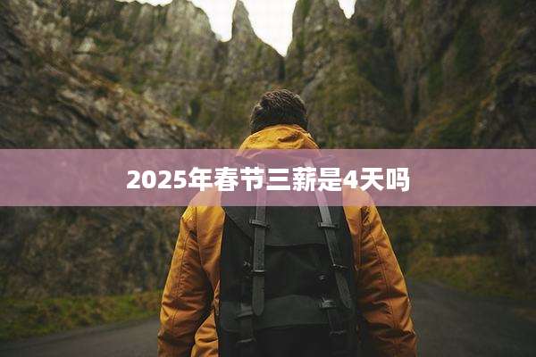 2025年春节三薪是4天吗