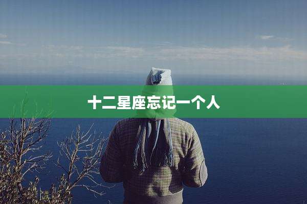 十二星座忘记一个人