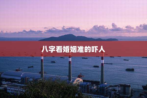 八字看婚姻准的吓人