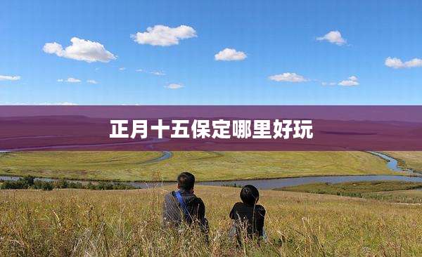 正月十五保定哪里好玩