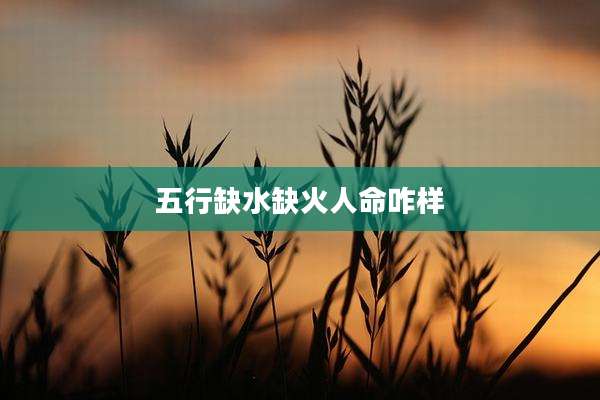 五行缺水缺火人命咋样